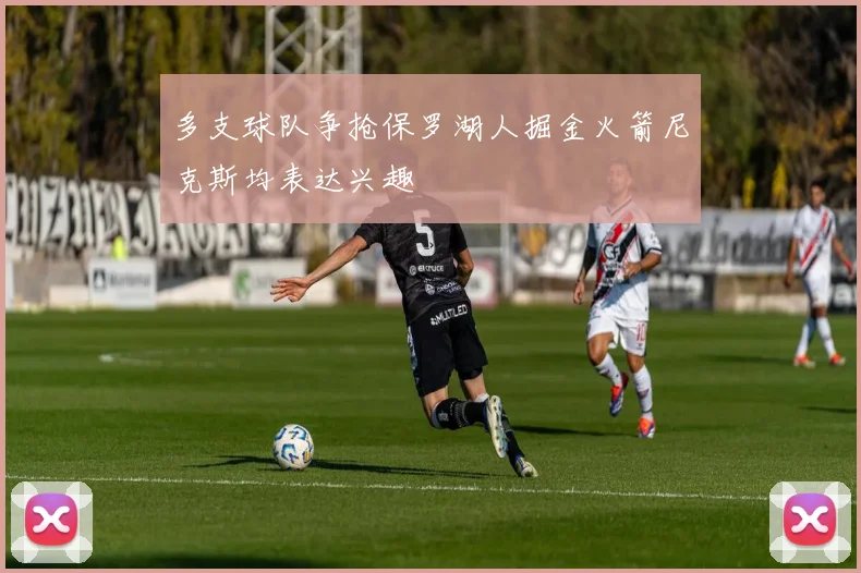多支球队争抢保罗湖人掘金火箭尼克斯均表达兴趣