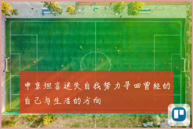申京坦言迷失自我努力寻回曾经的自己与生活的方向